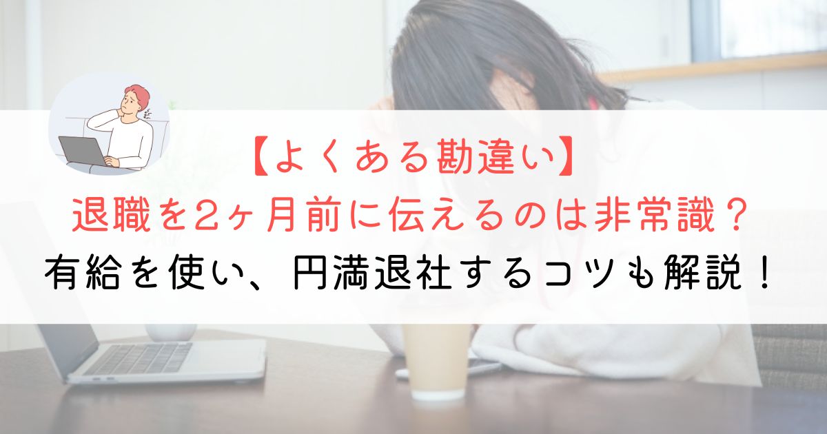 退職を2ヶ月前に伝えるのは非常識？確実＆円満退職する方法