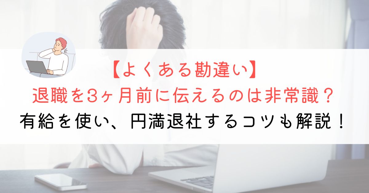 退職を3ヶ月前に伝えるのは非常識？確実＆円満退職する方法